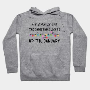 We Can Leave The Christmas Lights Up Til January Hoodie